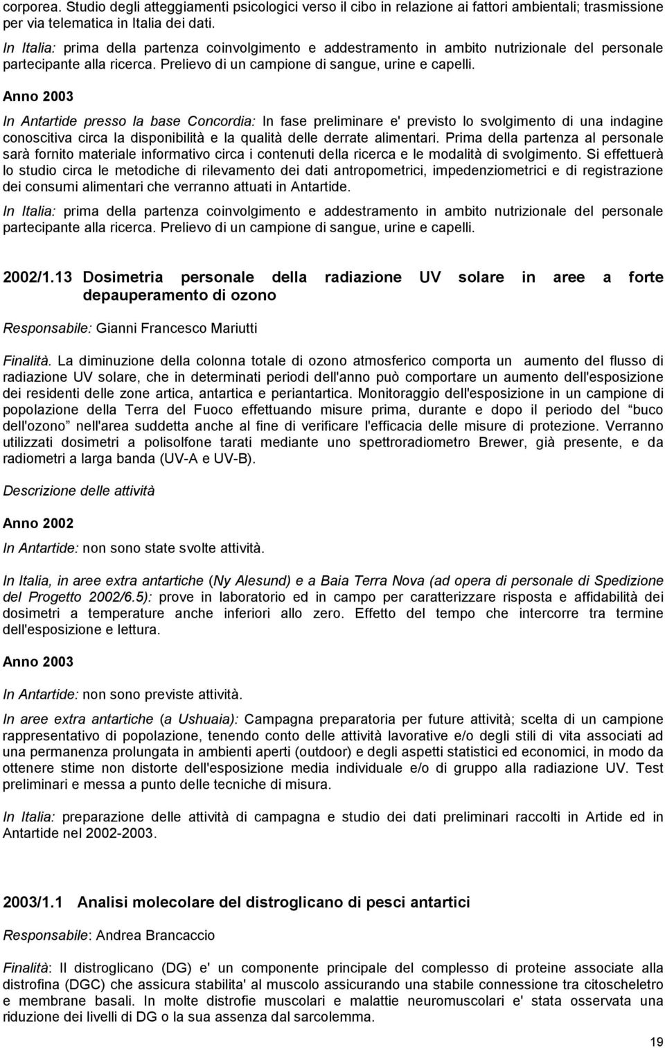 In Antartide presso la base Concordia: In fase preliminare e' previsto lo svolgimento di una indagine conoscitiva circa la disponibilità e la qualità delle derrate alimentari.