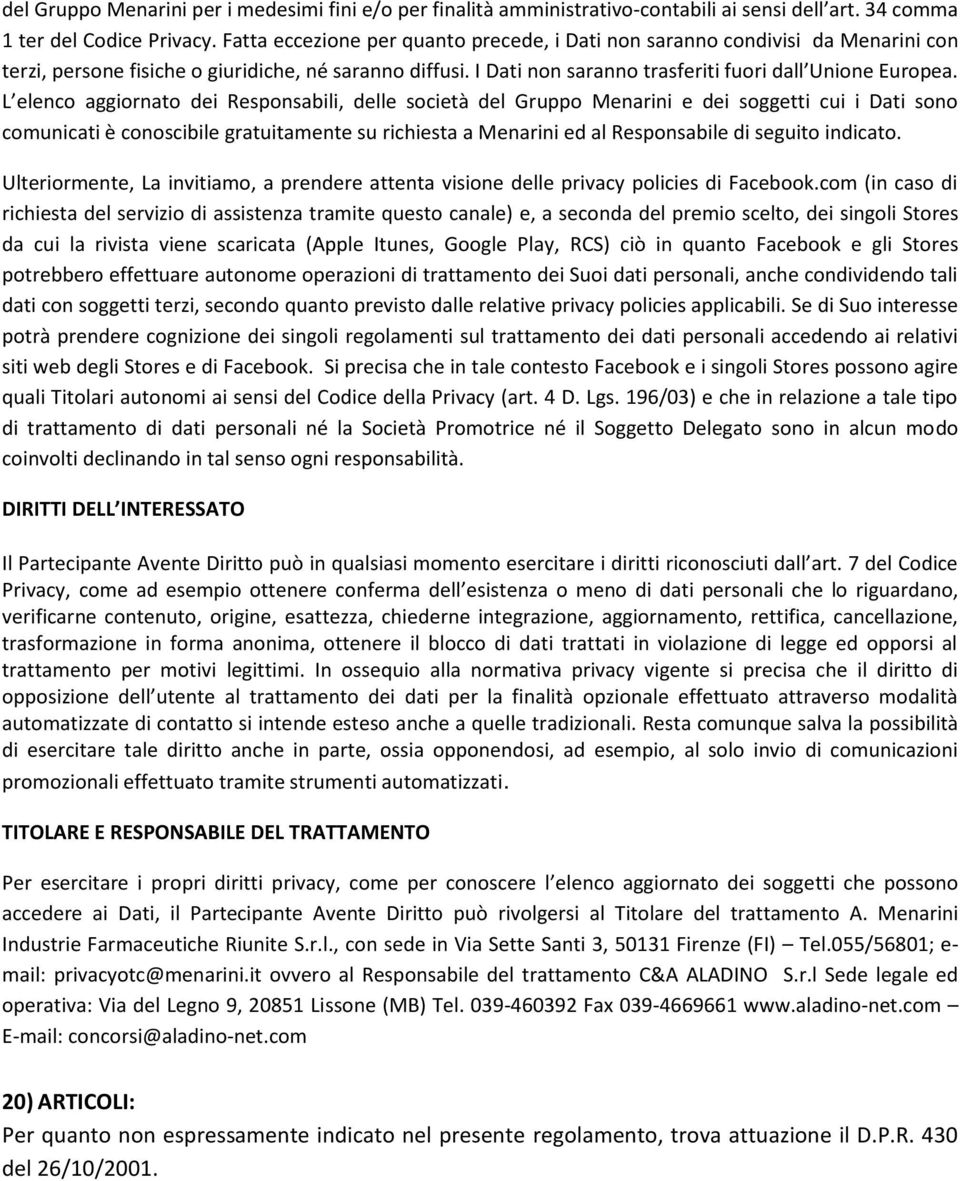 L elenco aggiornato dei Responsabili, delle società del Gruppo Menarini e dei soggetti cui i Dati sono comunicati è conoscibile gratuitamente su richiesta a Menarini ed al Responsabile di seguito