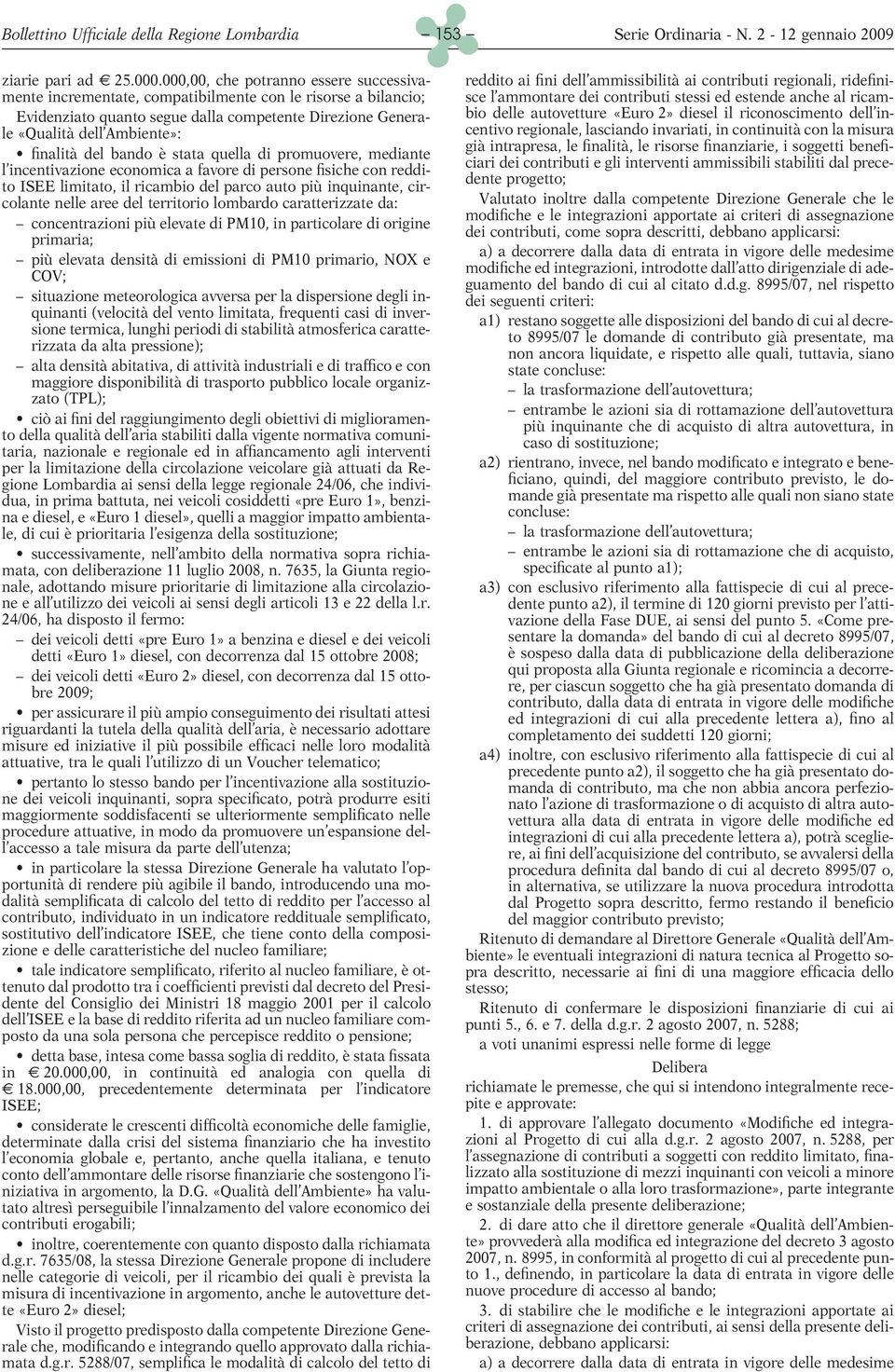 bando è stata quella di promuovere, mediante l incentivazione economica a favore di persone fisiche con reddito ISEE limitato, il ricambio del parco auto più inquinante, circolante nelle aree del