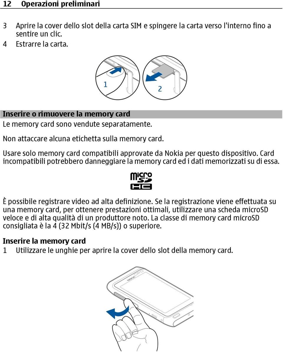 Usare solo memory card compatibili approvate da Nokia per questo dispositivo. Card incompatibili potrebbero danneggiare la memory card ed i dati memorizzati su di essa.