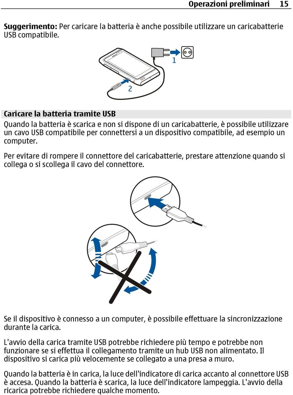 esempio un computer. Per evitare di rompere il connettore del caricabatterie, prestare attenzione quando si collega o si scollega il cavo del connettore.