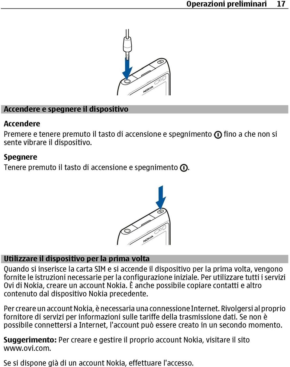 fino a che non si Utilizzare il dispositivo per la prima volta Quando si inserisce la carta SIM e si accende il dispositivo per la prima volta, vengono fornite le istruzioni necessarie per la