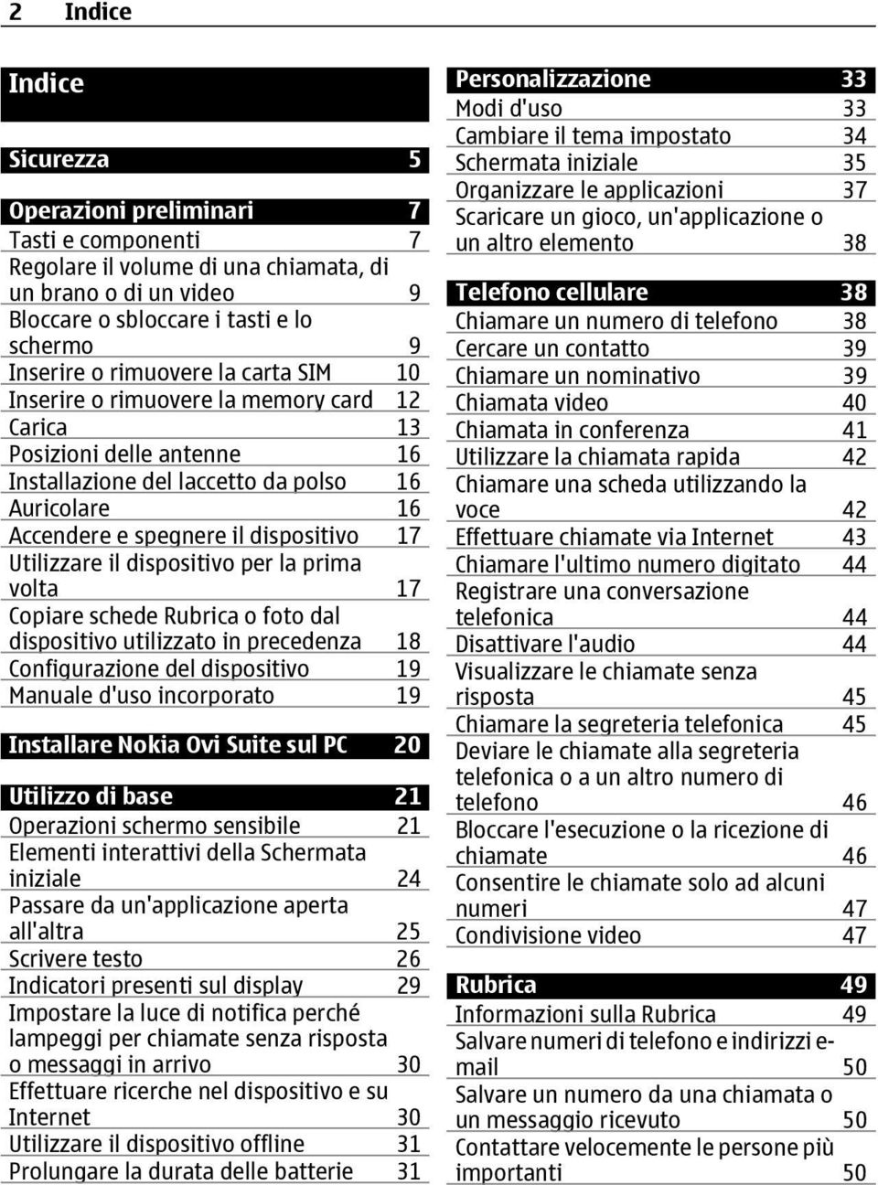 Utilizzare il dispositivo per la prima volta 17 Copiare schede Rubrica o foto dal dispositivo utilizzato in precedenza 18 Configurazione del dispositivo 19 Manuale d'uso incorporato 19 Installare