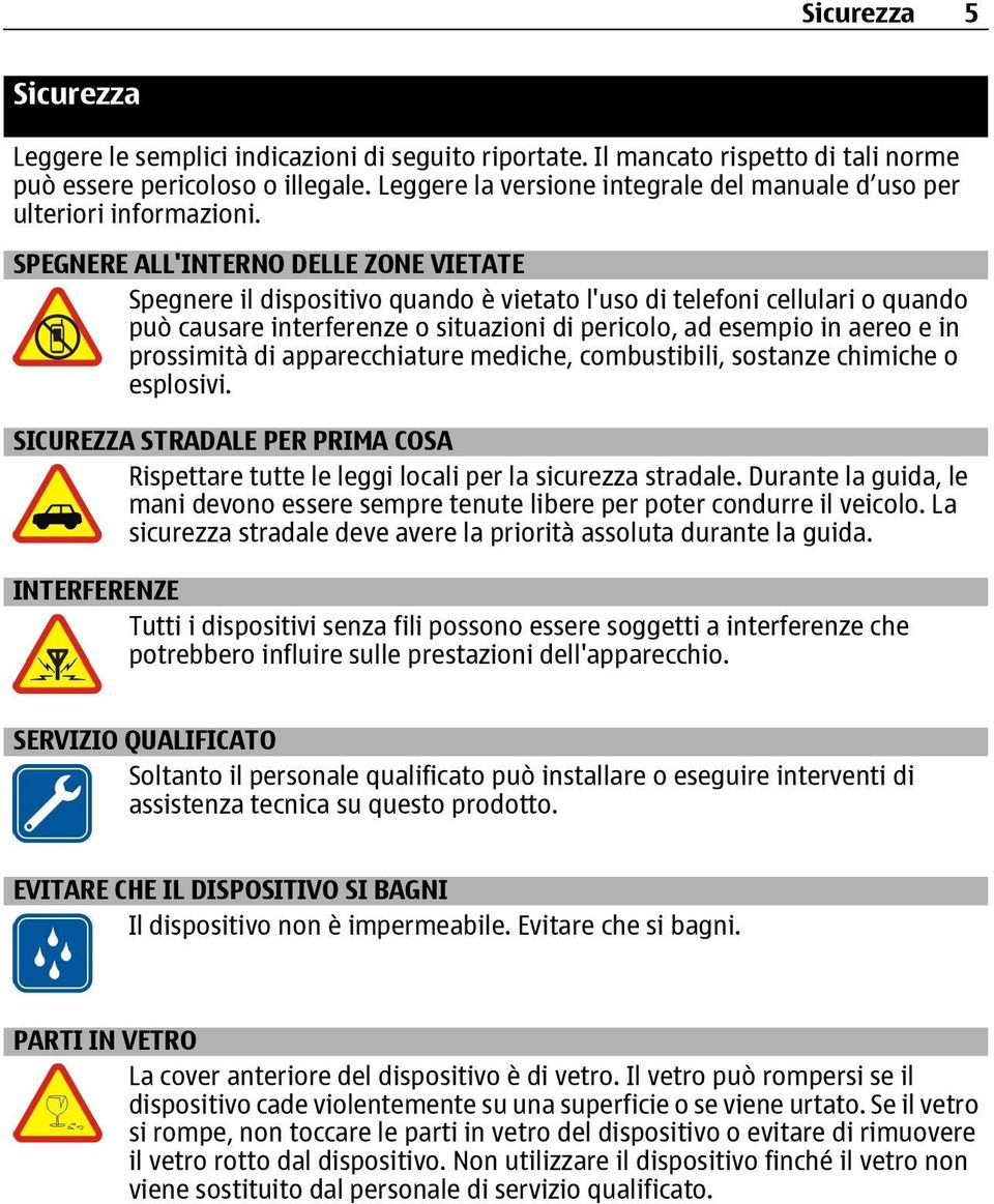 SPEGNERE ALL'INTERNO DELLE ZONE VIETATE Spegnere il dispositivo quando è vietato l'uso di telefoni cellulari o quando può causare interferenze o situazioni di pericolo, ad esempio in aereo e in