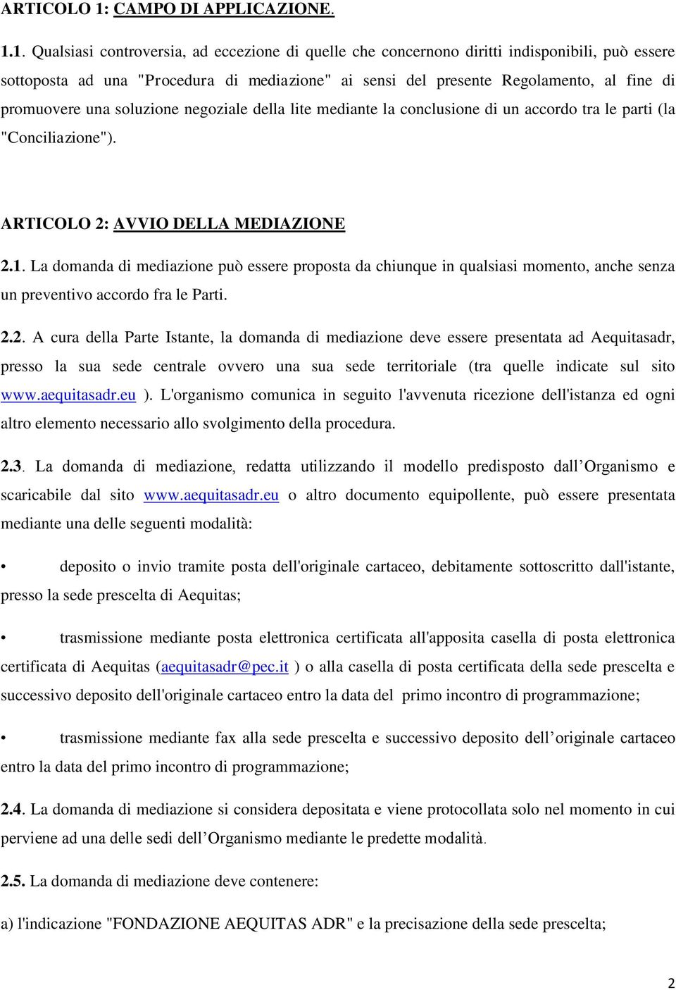 1. Qualsiasi controversia, ad eccezione di quelle che concernono diritti indisponibili, può essere sottoposta ad una "Procedura di mediazione" ai sensi del presente Regolamento, al fine di promuovere