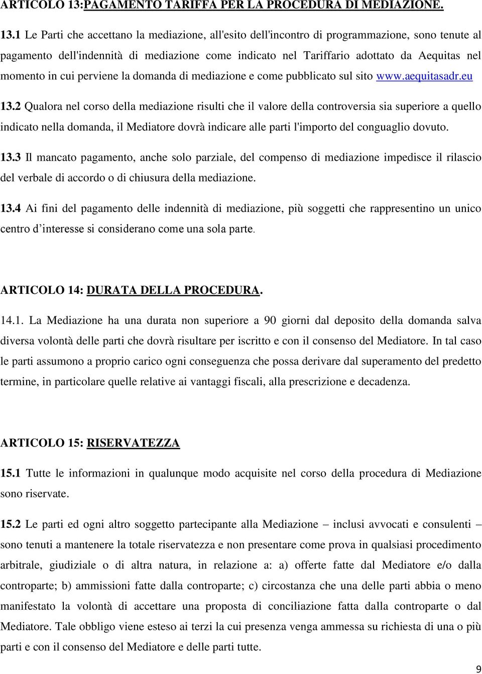 1 Le Parti che accettano la mediazione, all'esito dell'incontro di programmazione, sono tenute al pagamento dell'indennità di mediazione come indicato nel Tariffario adottato da Aequitas nel momento