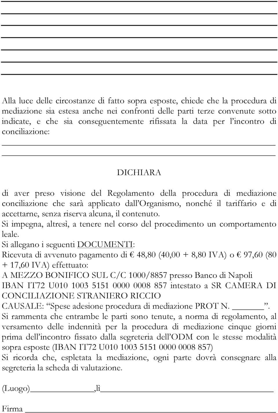 di accettarne, senza riserva alcuna, il contenuto. Si impegna, altresì, a tenere nel corso del procedimento un comportamento leale.