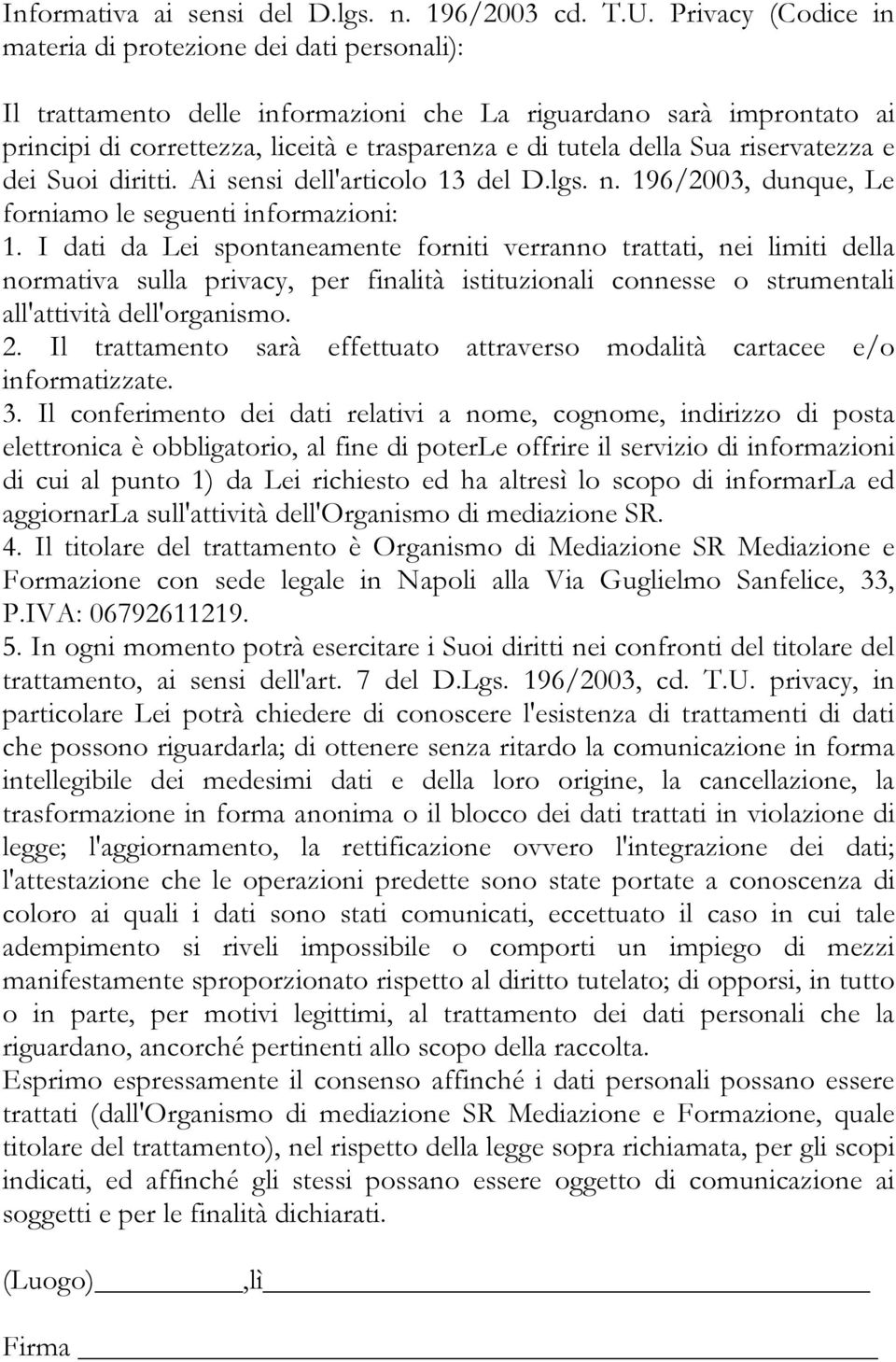 Sua riservatezza e dei Suoi diritti. Ai sensi dell'articolo 13 del D.lgs. n. 196/2003, dunque, Le forniamo le seguenti informazioni: 1.