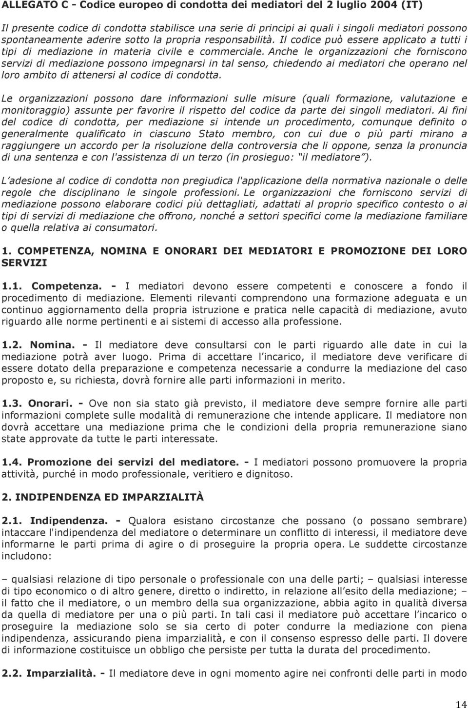 Anche le organizzazioni che forniscono servizi di mediazione possono impegnarsi in tal senso, chiedendo ai mediatori che operano nel loro ambito di attenersi al codice di condotta.