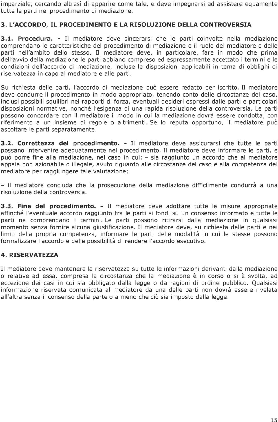 - Il mediatore deve sincerarsi che le parti coinvolte nella mediazione comprendano le caratteristiche del procedimento di mediazione e il ruolo del mediatore e delle parti nell ambito dello stesso.