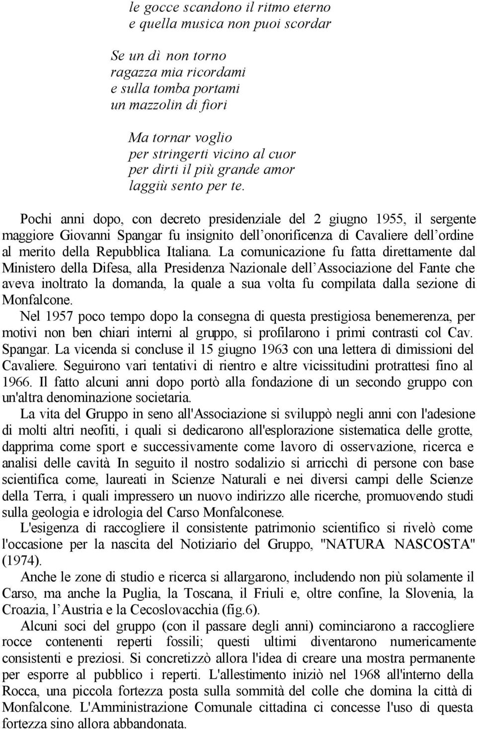 Pochi anni dopo, con decreto presidenziale del 2 giugno 1955, il sergente maggiore Giovanni Spangar fu insignito dell onorificenza di Cavaliere dell ordine al merito della Repubblica Italiana.