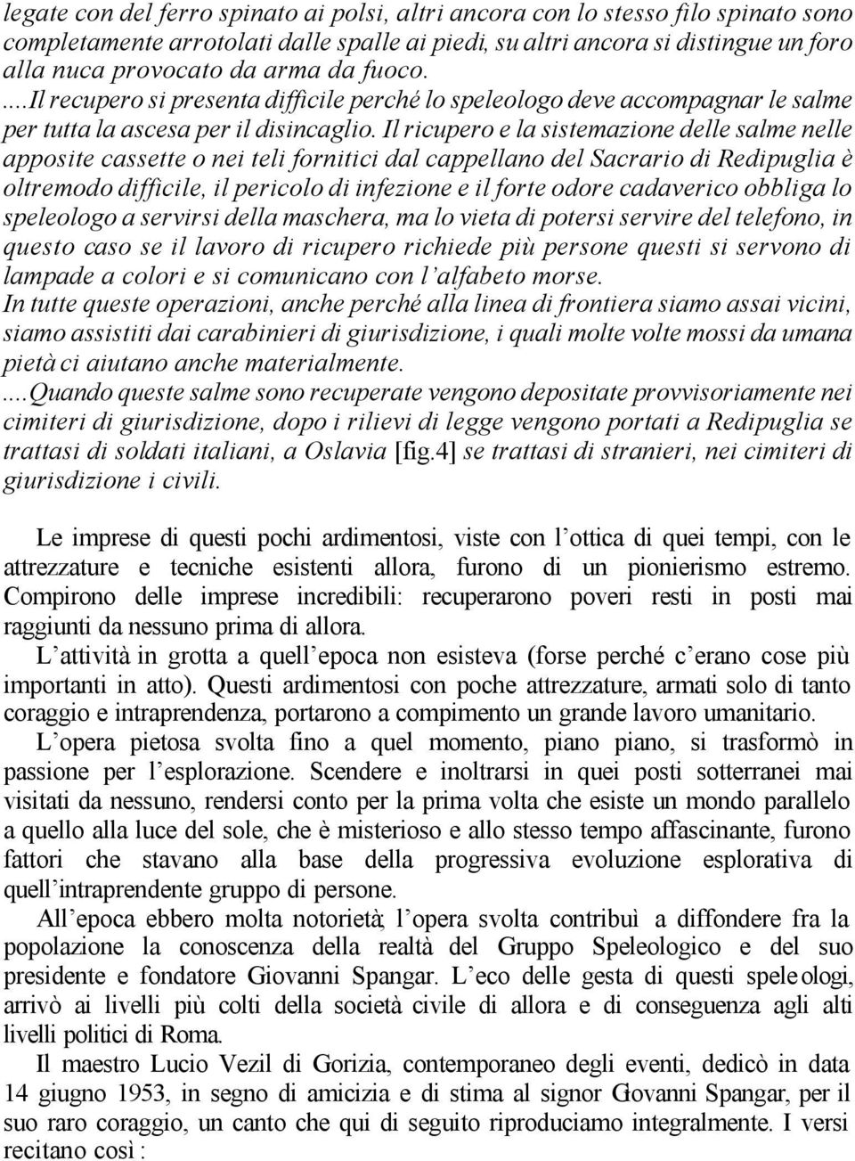 Il ricupero e la sistemazione delle salme nelle apposite cassette o nei teli fornitici dal cappellano del Sacrario di Redipuglia è oltremodo difficile, il pericolo di infezione e il forte odore