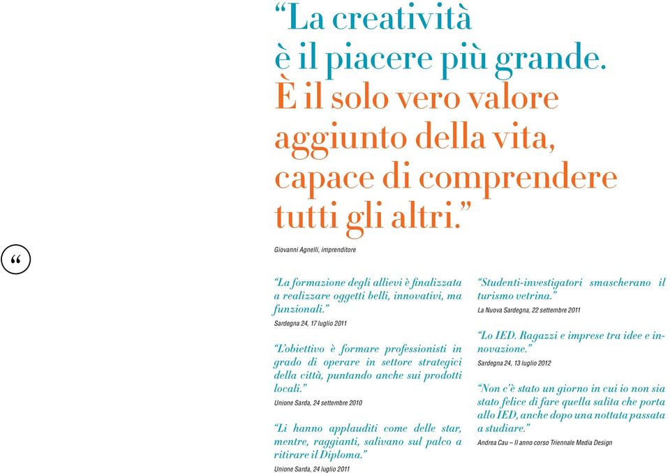 Sardegna 24, 17 luglio 2011 L obiettivo è formare professionisti in grado di operare in settore strategici della città, puntando anche sui prodotti locali.