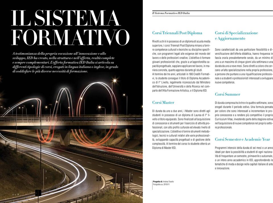 Il Sistema Formativo IED Italia Corsi Triennali Post Diploma Rivolti a chi è in possesso di un diploma di scuola media superiore, i corsi Triennali Post Diploma mirano a fornire competenze culturali