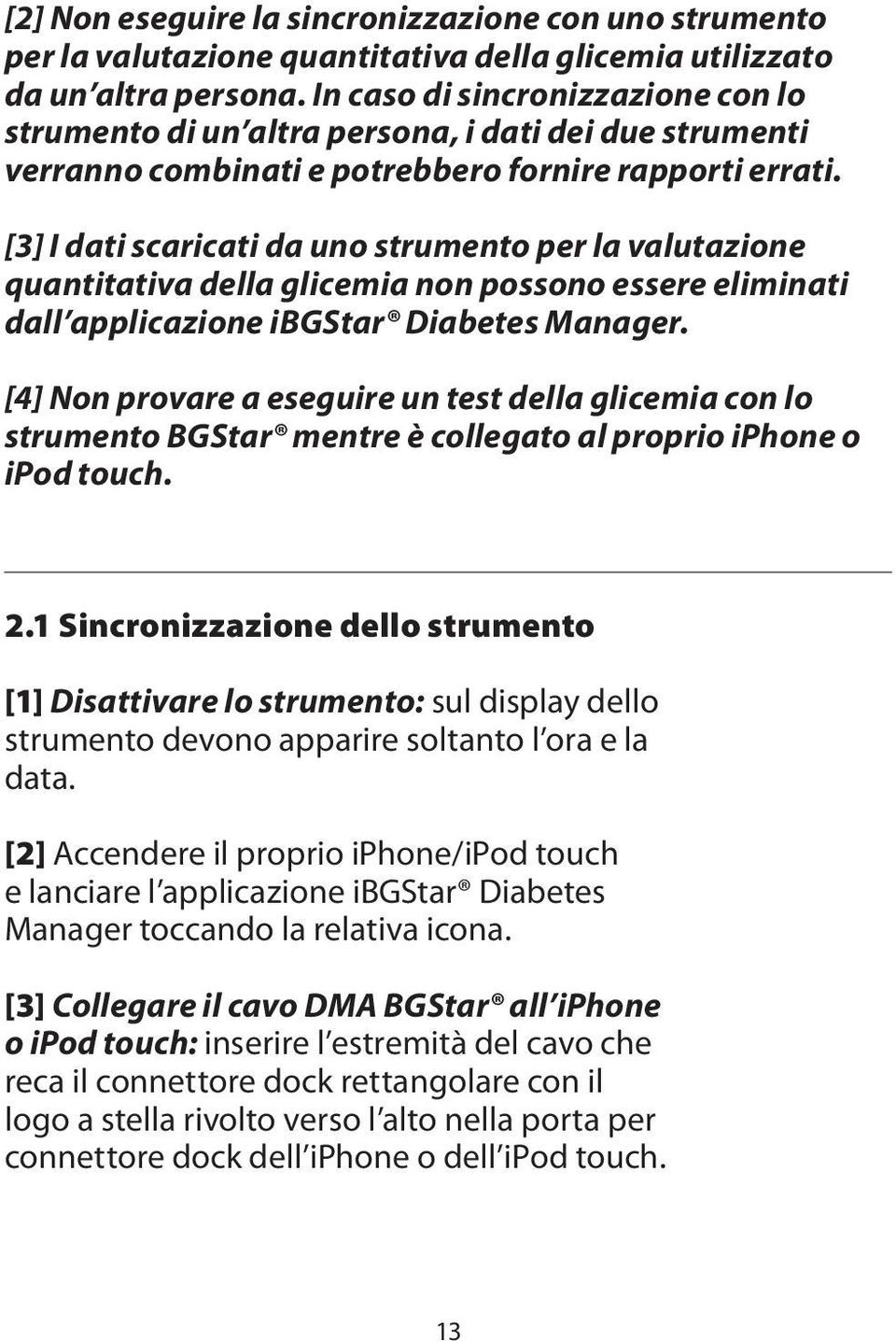 [3] I dati scaricati da uno strumento per la valutazione quantitativa della glicemia non possono essere eliminati dall applicazione ibgstar Diabetes Manager.