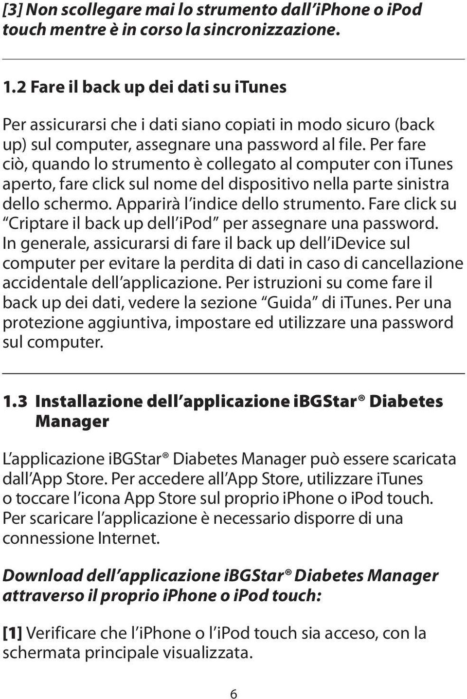 Per fare ciò, quando lo strumento è collegato al computer con itunes aperto, fare click sul nome del dispositivo nella parte sinistra dello schermo. Apparirà l indice dello strumento.