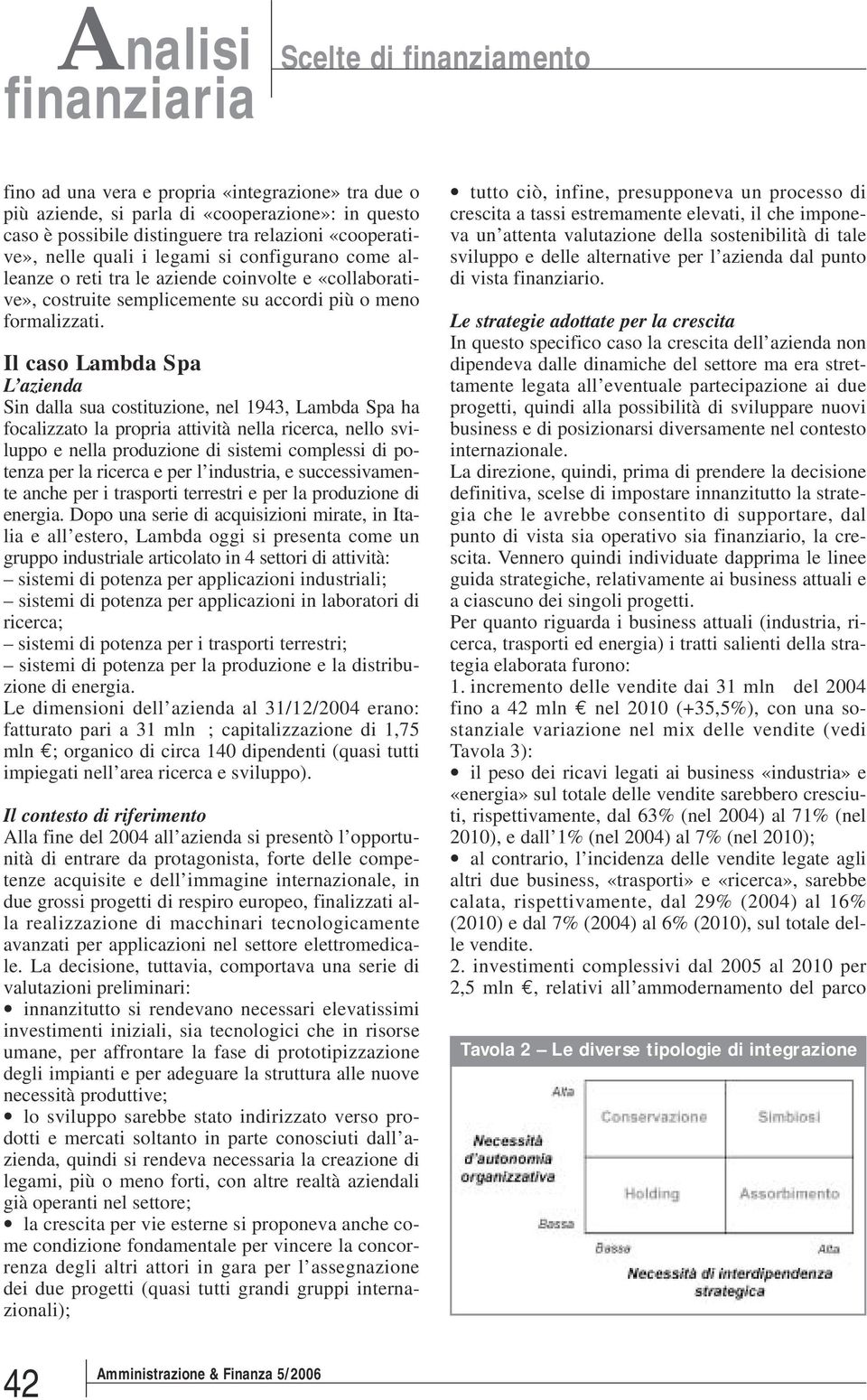 Il caso Lambda Spa L azienda Sin dalla sua costituzione, nel 1943, Lambda Spa ha focalizzato la propria attività nella ricerca, nello sviluppo e nella produzione di sistemi complessi di potenza per