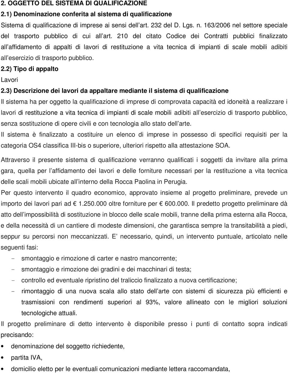 210 del citato Codice dei Contratti pubblici finalizzato all affidamento di appalti di lavori di restituzione a vita tecnica di impianti di scale mobili adibiti all esercizio di trasporto pubblico. 2.