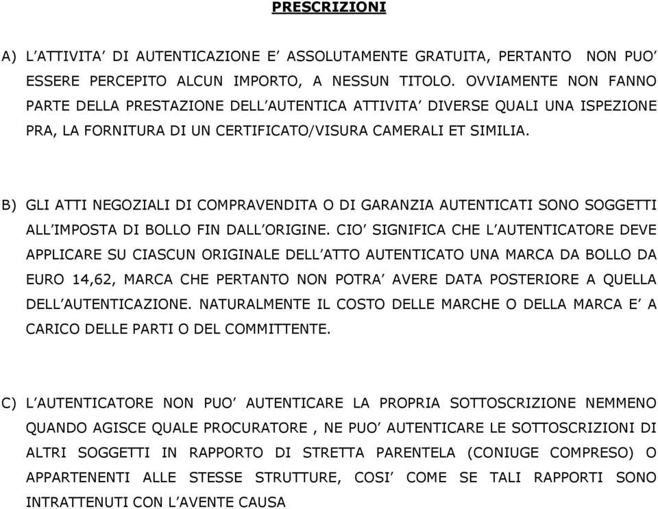 B) GLI ATTI NEGOZIALI DI COMPRAVENDITA O DI GARANZIA AUTENTICATI SONO SOGGETTI ALL IMPOSTA DI BOLLO FIN DALL ORIGINE.