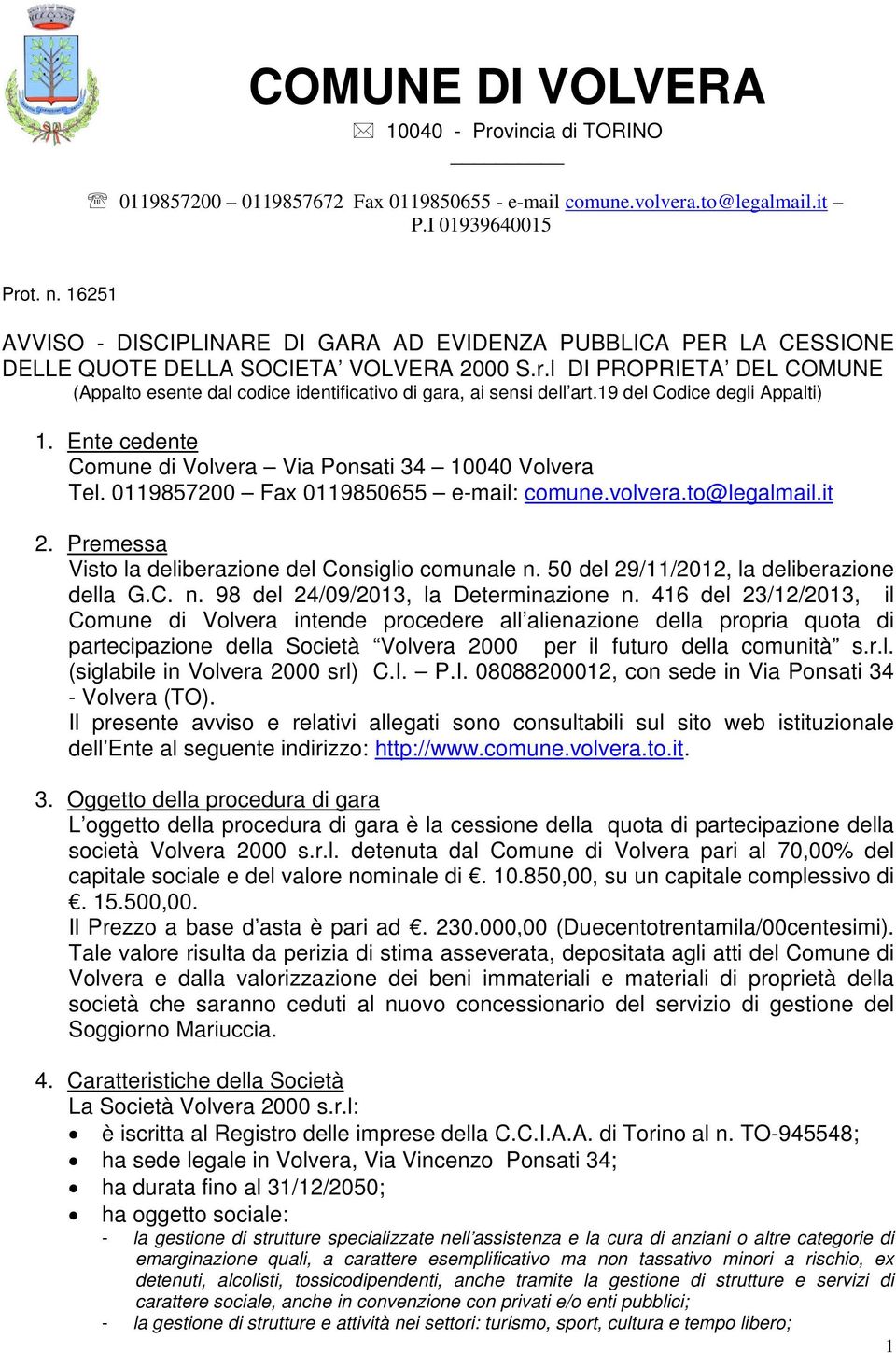 l DI PROPRIETA DEL COMUNE (Appalto esente dal codice identificativo di gara, ai sensi dell art.19 del Codice degli Appalti) 1. Ente cedente Comune di Volvera Via Ponsati 34 10040 Volvera Tel.