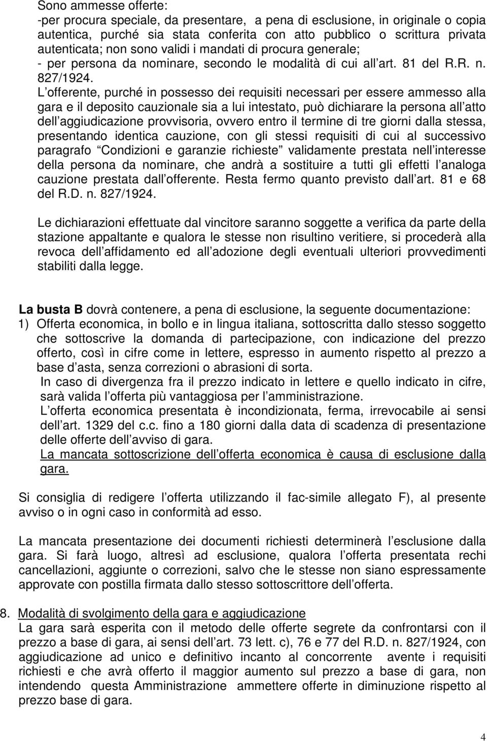 L offerente, purché in possesso dei requisiti necessari per essere ammesso alla gara e il deposito cauzionale sia a lui intestato, può dichiarare la persona all atto dell aggiudicazione provvisoria,