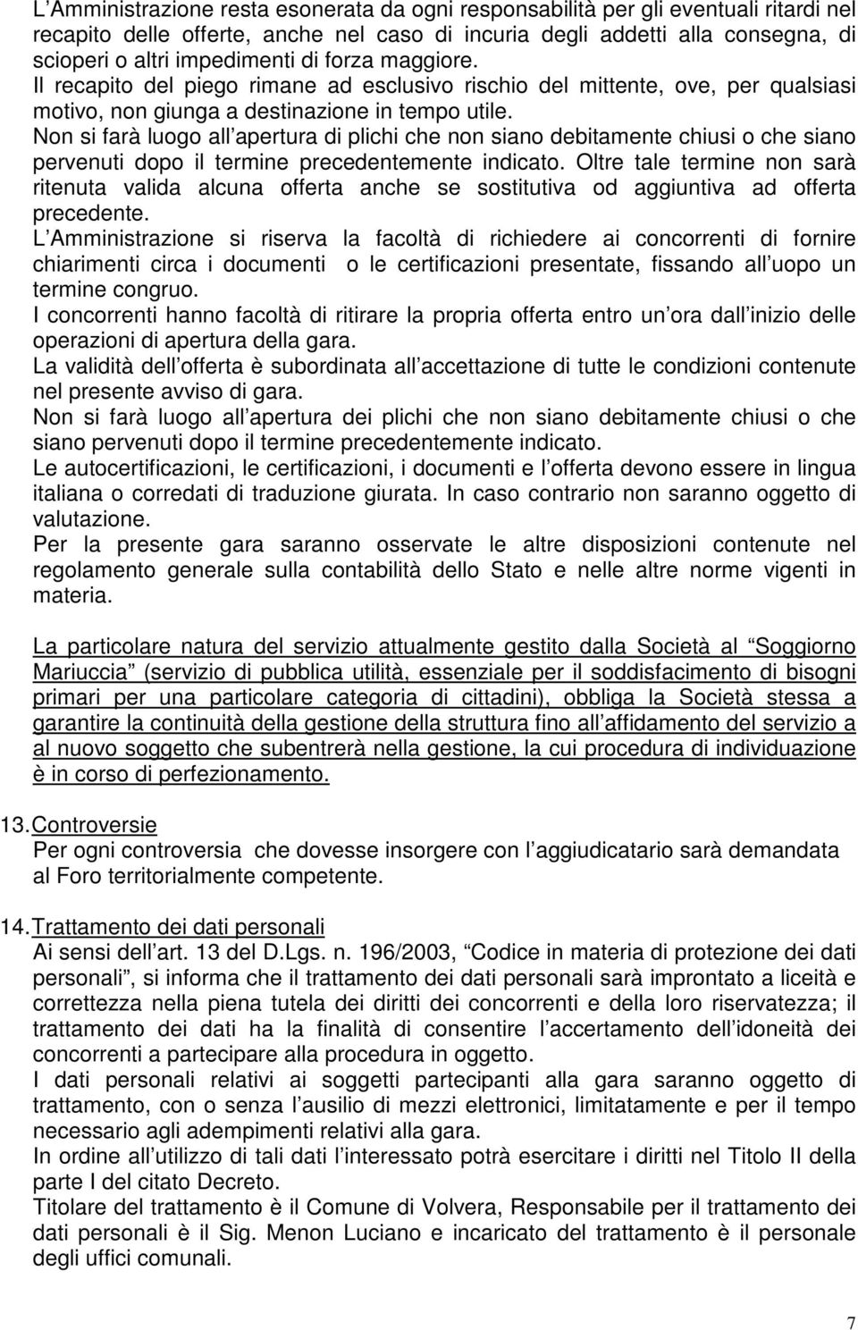 Non si farà luogo all apertura di plichi che non siano debitamente chiusi o che siano pervenuti dopo il termine precedentemente indicato.