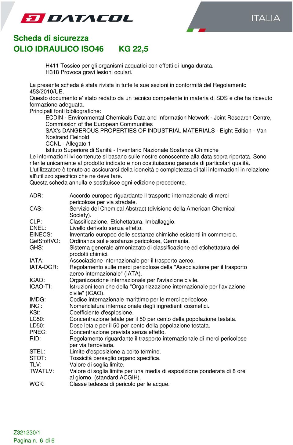 Questo documento e' stato redatto da un tecnico competente in materia di SDS e che ha ricevuto formazione adeguata.