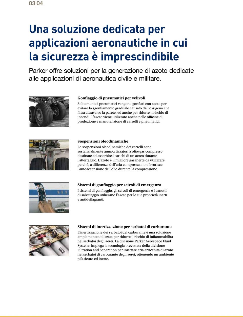 Gonfiaggio di pneumatici per velivoli Solitamente i pneumatici vengono gonfiati con azoto per evitare lo sgonfiamento graduale causato dall'ossigeno che filtra attraverso la parete, ed anche per