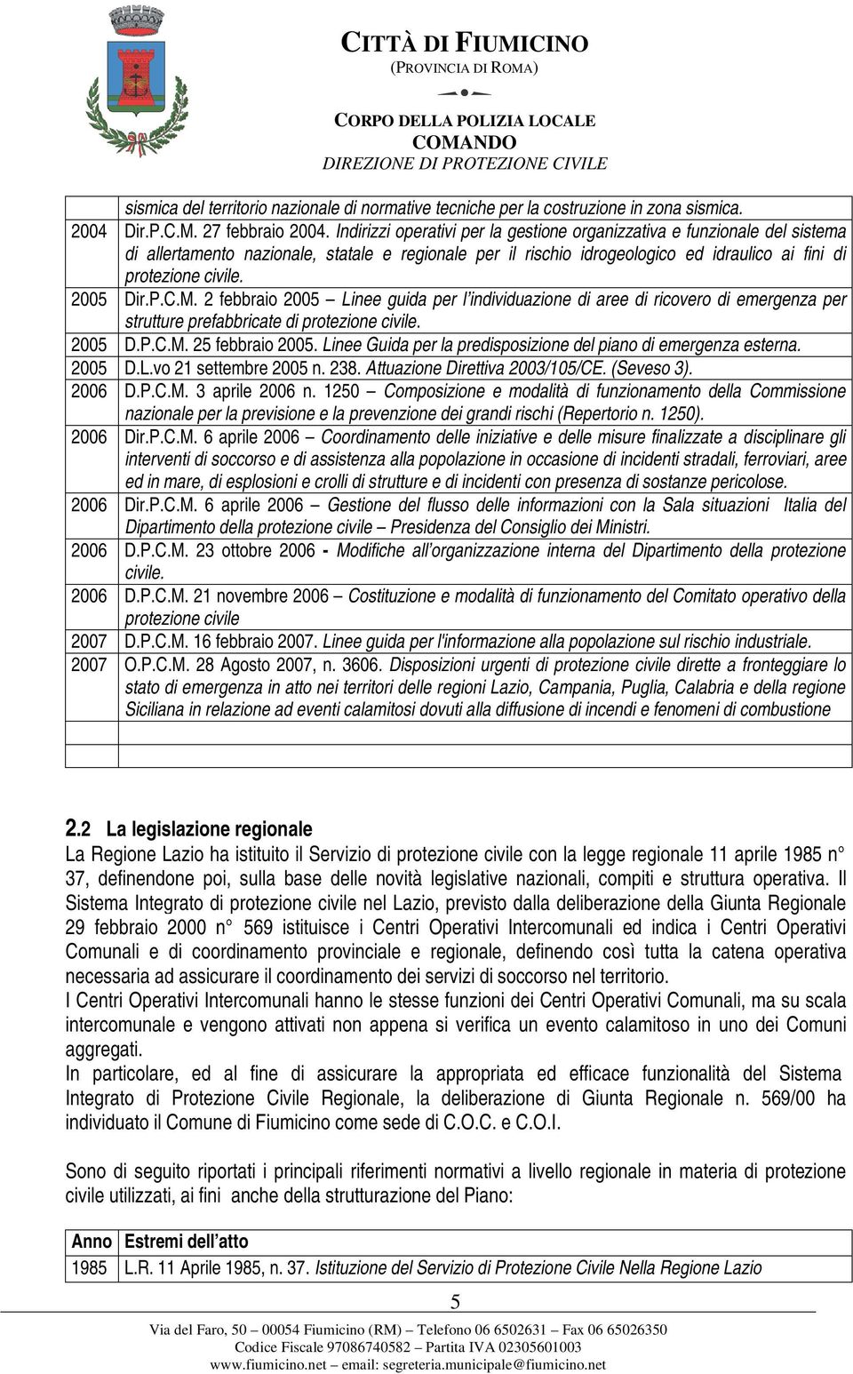 2005 Dir.P.C.M. 2 febbraio 2005 Linee guida per l individuazione di aree di ricovero di emergenza per strutture prefabbricate di protezione civile. 2005 D.P.C.M. 25 febbraio 2005.