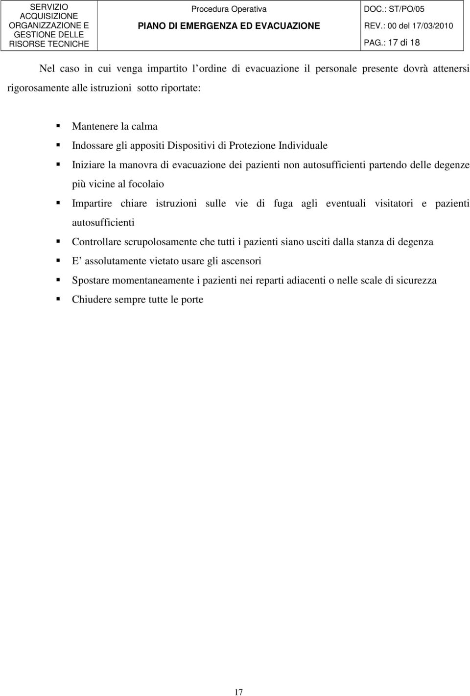 Indossare gli appositi Dispositivi di Protezione Individuale Iniziare la manovra di evacuazione dei pazienti non autosufficienti partendo delle degenze più vicine al focolaio