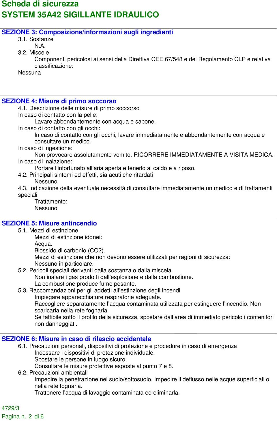 Descrizione delle misure di primo soccorso In caso di contatto con la pelle: Lavare abbondantemente con acqua e sapone.