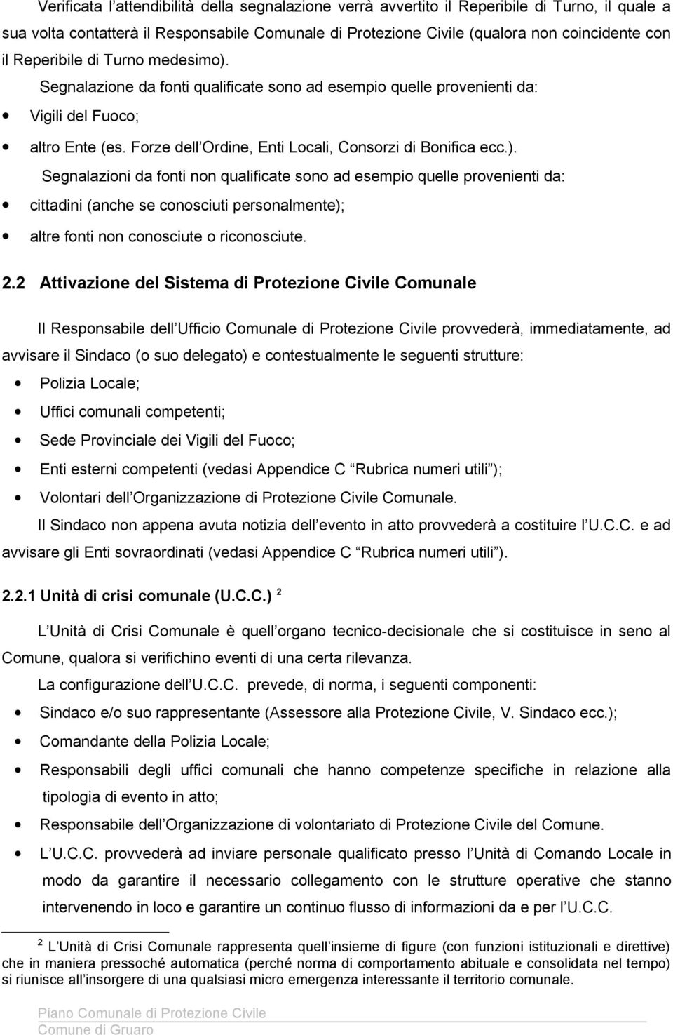 2.2 Attivazione del Sistema di Protezione Civile Comunale Il Responsabile dell Ufficio Comunale di Protezione Civile provvederà, immediatamente, ad avvisare il Sindaco (o suo delegato) e