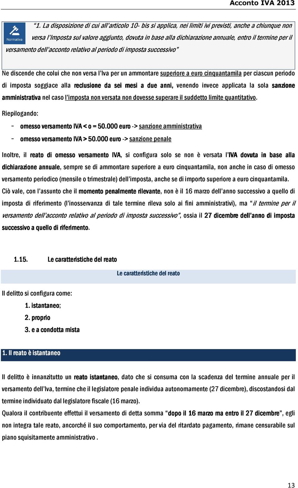 per il versamento dell acconto relativo al periodo di imposta successivo Ne discende che colui che non versa l Iva per un ammontare superiore a euro cinquantamila per ciascun periodo di imposta