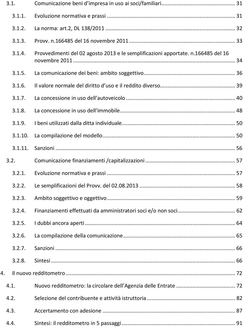 .. 39 3.1.7. La concessione in uso dell autoveicolo... 40 3.1.8. La concessione in uso dell immobile... 48 3.1.9. I beni utilizzati dalla ditta individuale... 50 3.1.10. La compilazione del modello.