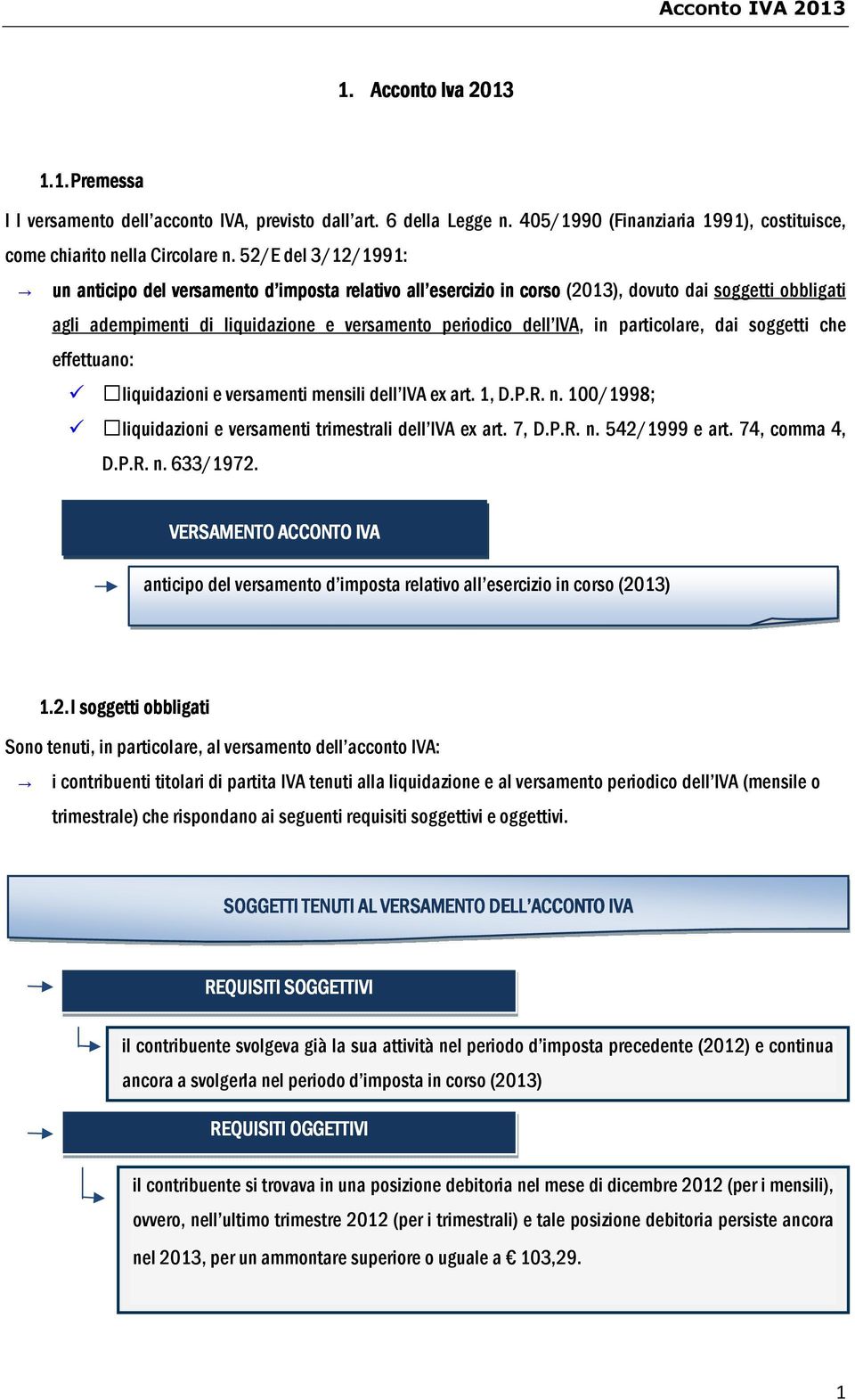 particolare, dai soggetti che effettuano: liquidazioni e versamenti mensili dell IVA ex art. 1, D.P.R. n. 100/1998; liquidazioni e versamenti trimestrali dell IVA ex art. 7, D.P.R. n. 542/1999 e art.