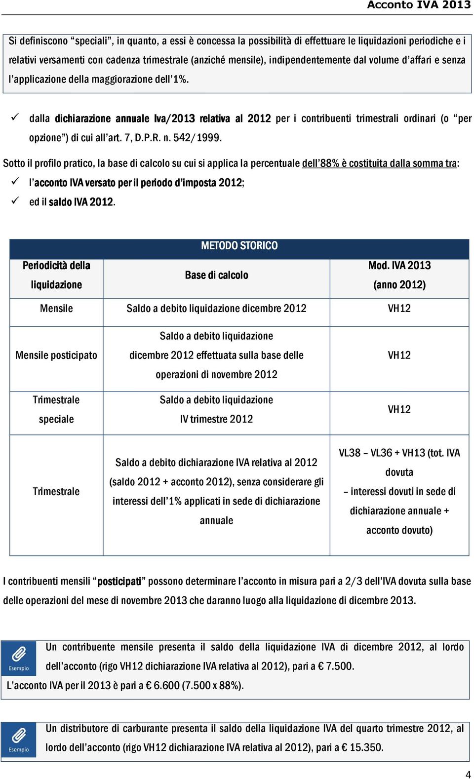 dalla dichiarazione annuale Iva/2013 relativa al 2012 per i contribuenti trimestrali ordinari (o per opzione ) di cui all art. 7, D.P.R. n. 542/1999.