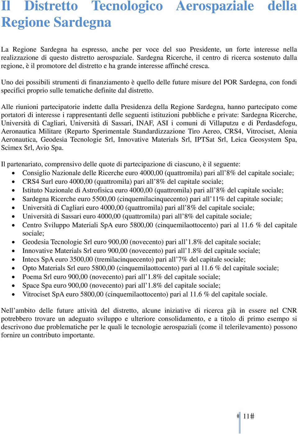 Uno dei possibili strumenti di finanziamento è quello delle future misure del POR Sardegna, con fondi specifici proprio sulle tematiche definite dal distretto.