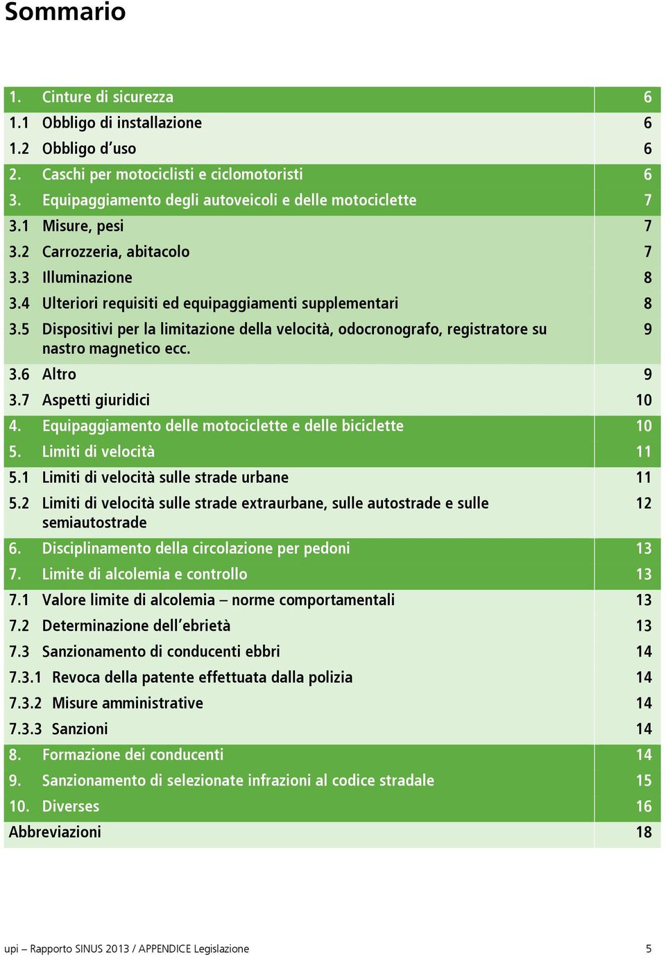 5 Dispositivi per la limitazione della velocità, odocronografo, registratore su nastro magnetico ecc. 3.6 Altro 9 3.7 Aspetti giuridici 10 4.