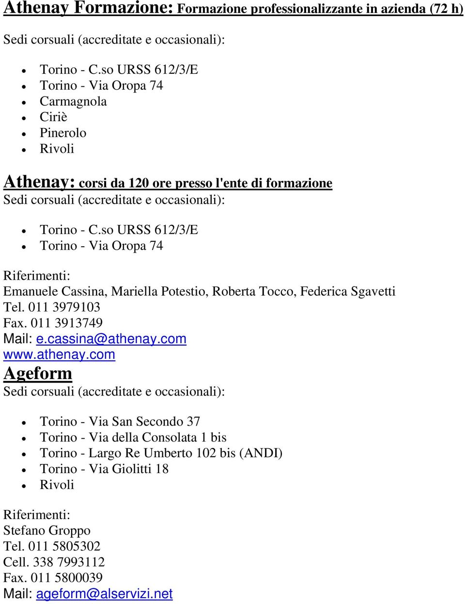 so URSS 612/3/E Torino - Via Oropa 74 Riferimenti: Emanuele Cassina, Mariella Potestio, Roberta Tocco, Federica Sgavetti Tel. 011 3979103 Fax. 011 3913749 Mail: e.cassina@athenay.
