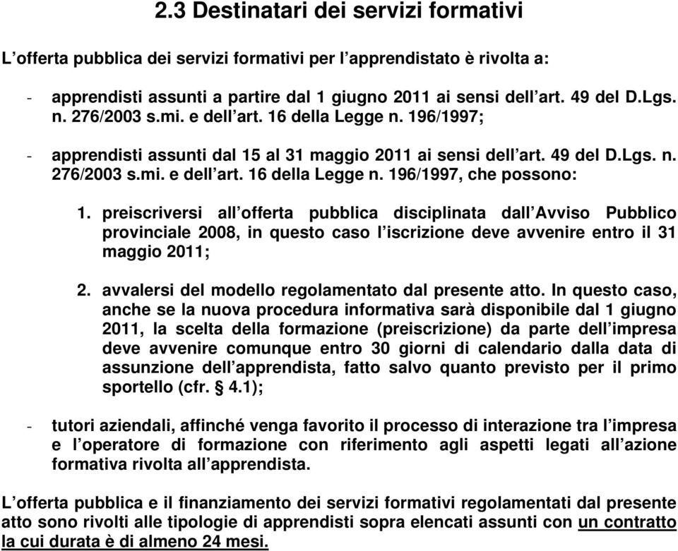 preiscriversi all offerta pubblica disciplinata dall Avviso Pubblico provinciale 2008, in questo caso l iscrizione deve avvenire entro il 31 maggio 2011; 2.