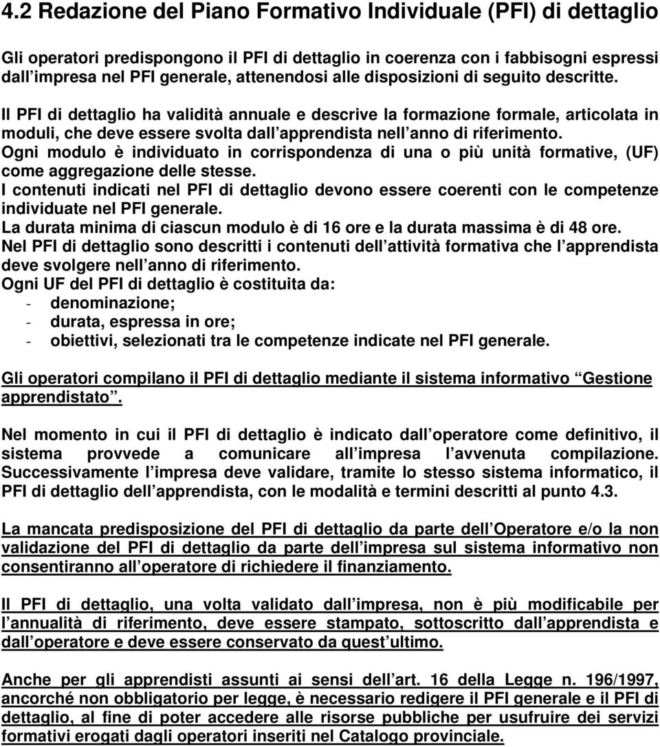 Ogni modulo è individuato in corrispondenza di una o più unità formative, (UF) come aggregazione delle stesse.