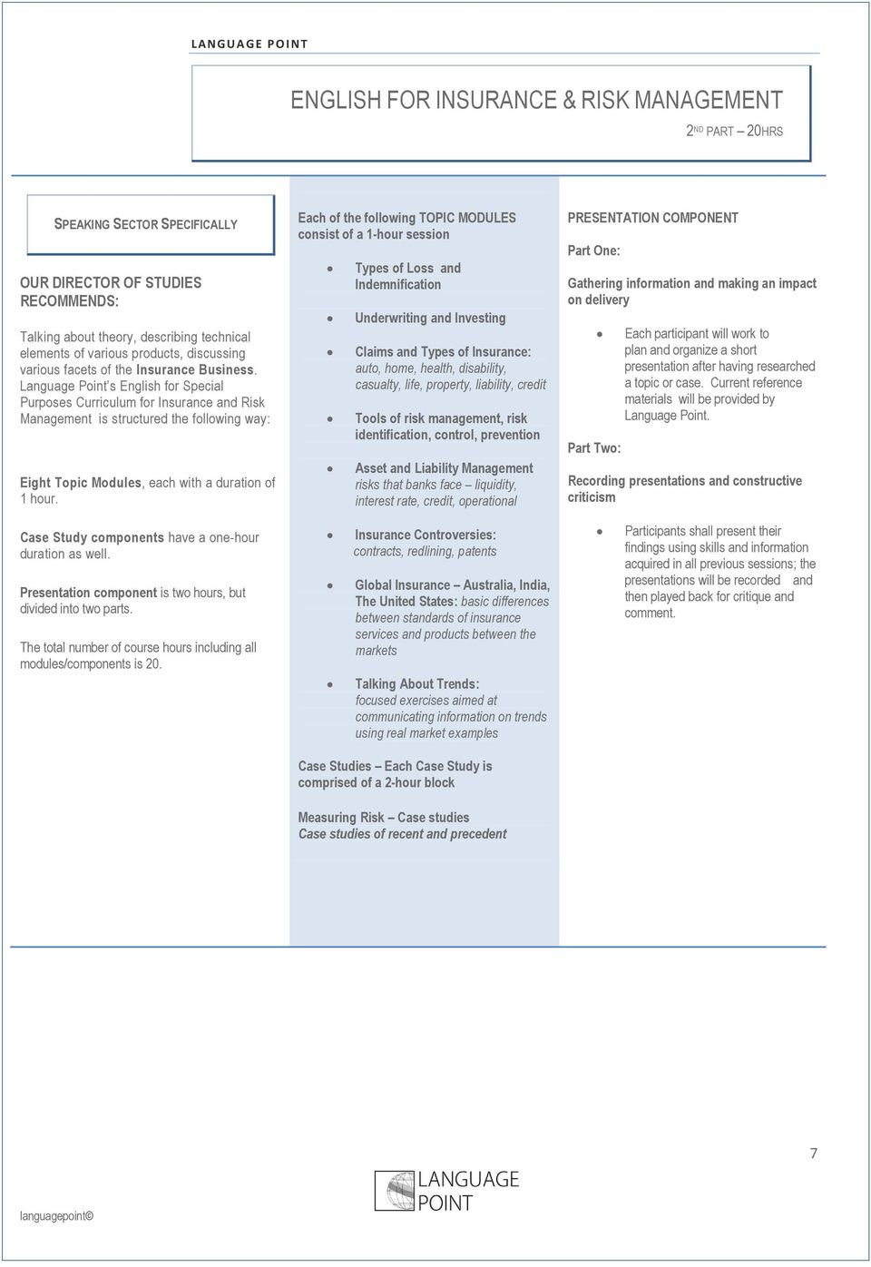 Language Point s English for Special Purposes Curriculum for Insurance and Risk Management is structured the following way: Eight Topic Modules, each with a duration of 1 hour.