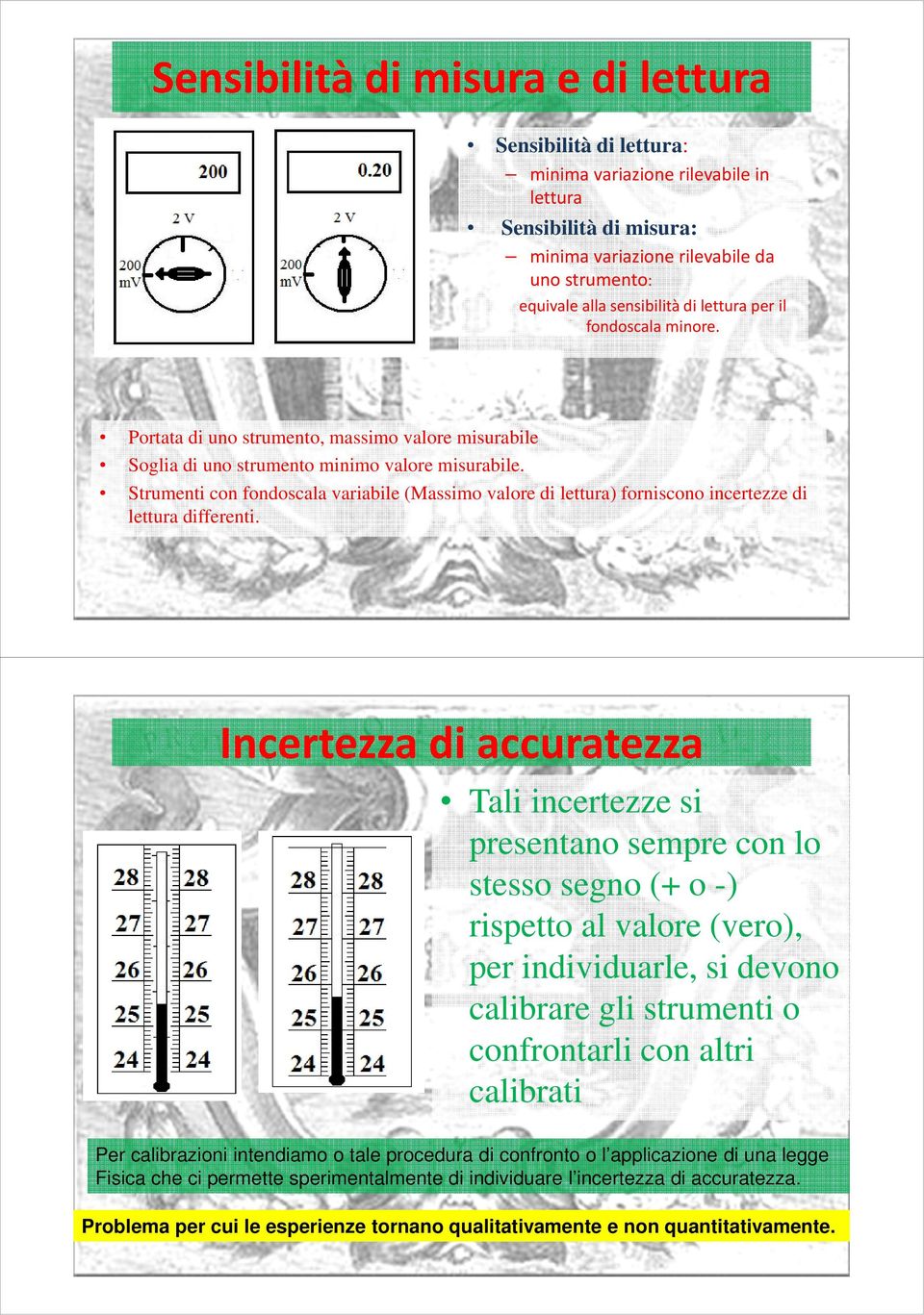 Strumenti con fondoscala variabile (Massimo valore di lettura) forniscono incertezze di lettura differenti.