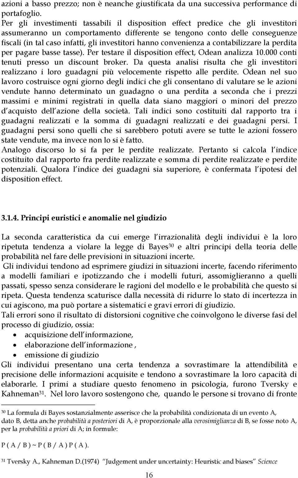 investitori hanno convenienza a contabilizzare la perdita per pagare basse tasse). Per testare il disposition effect, Odean analizza 10.000 conti tenuti presso un discount broker.