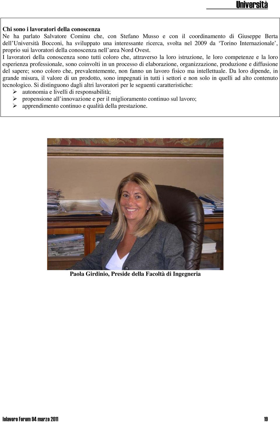 I lavoratori della conoscenza sono tutti coloro che, attraverso la loro istruzione, le loro competenze e la loro esperienza professionale, sono coinvolti in un processo di elaborazione,