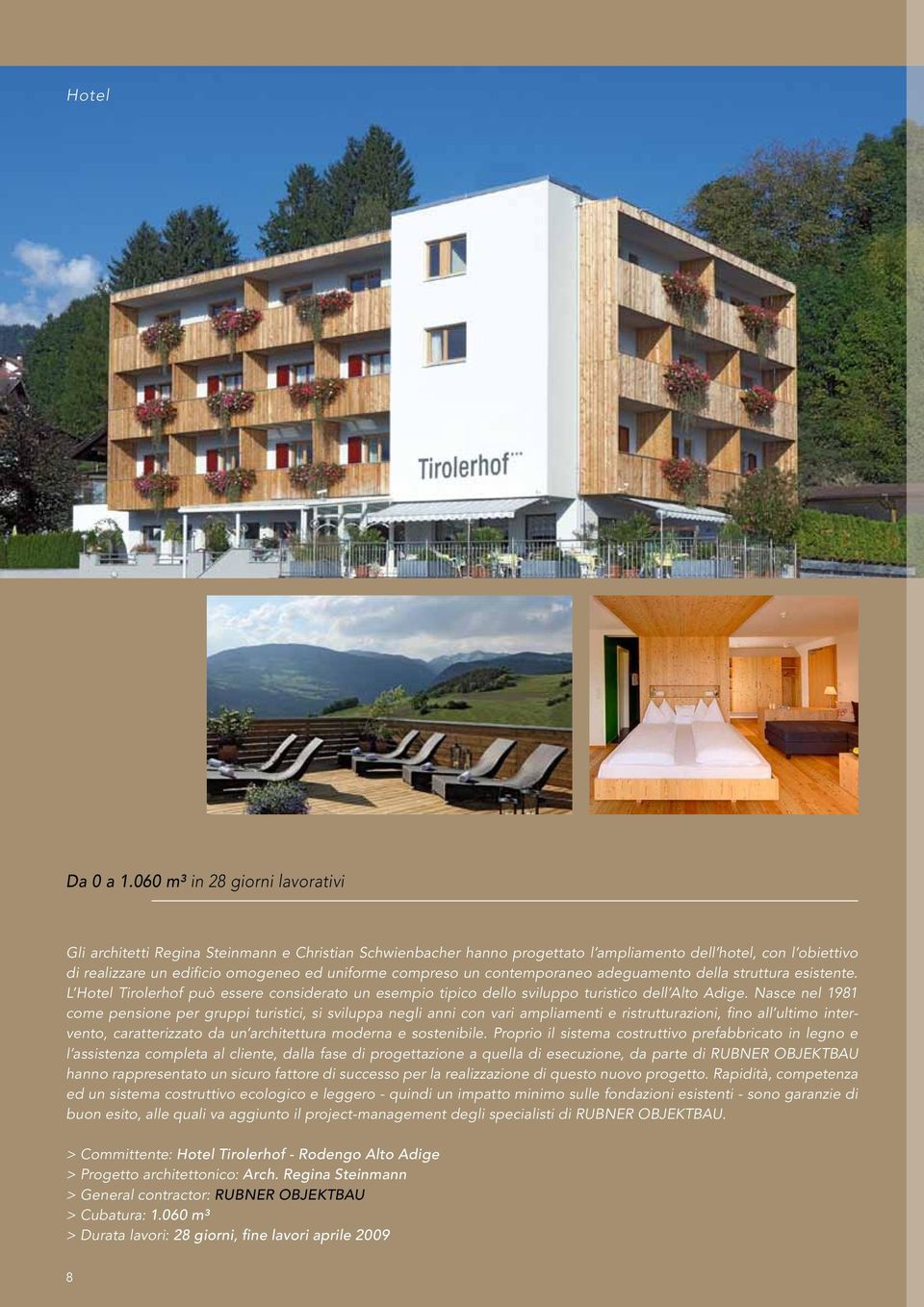 compreso un contemporaneo adeguamento della struttura esistente. L Hotel Tirolerhof può essere considerato un esempio tipico dello sviluppo turistico dell Alto Adige.
