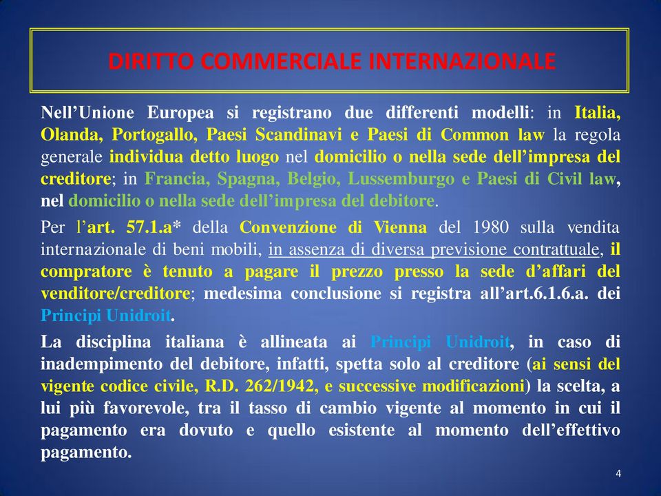 a* della Convenzione di Vienna del 1980 sulla vendita internazionale di beni mobili, in assenza di diversa previsione contrattuale, il compratore è tenuto a pagare il prezzo presso la sede d affari