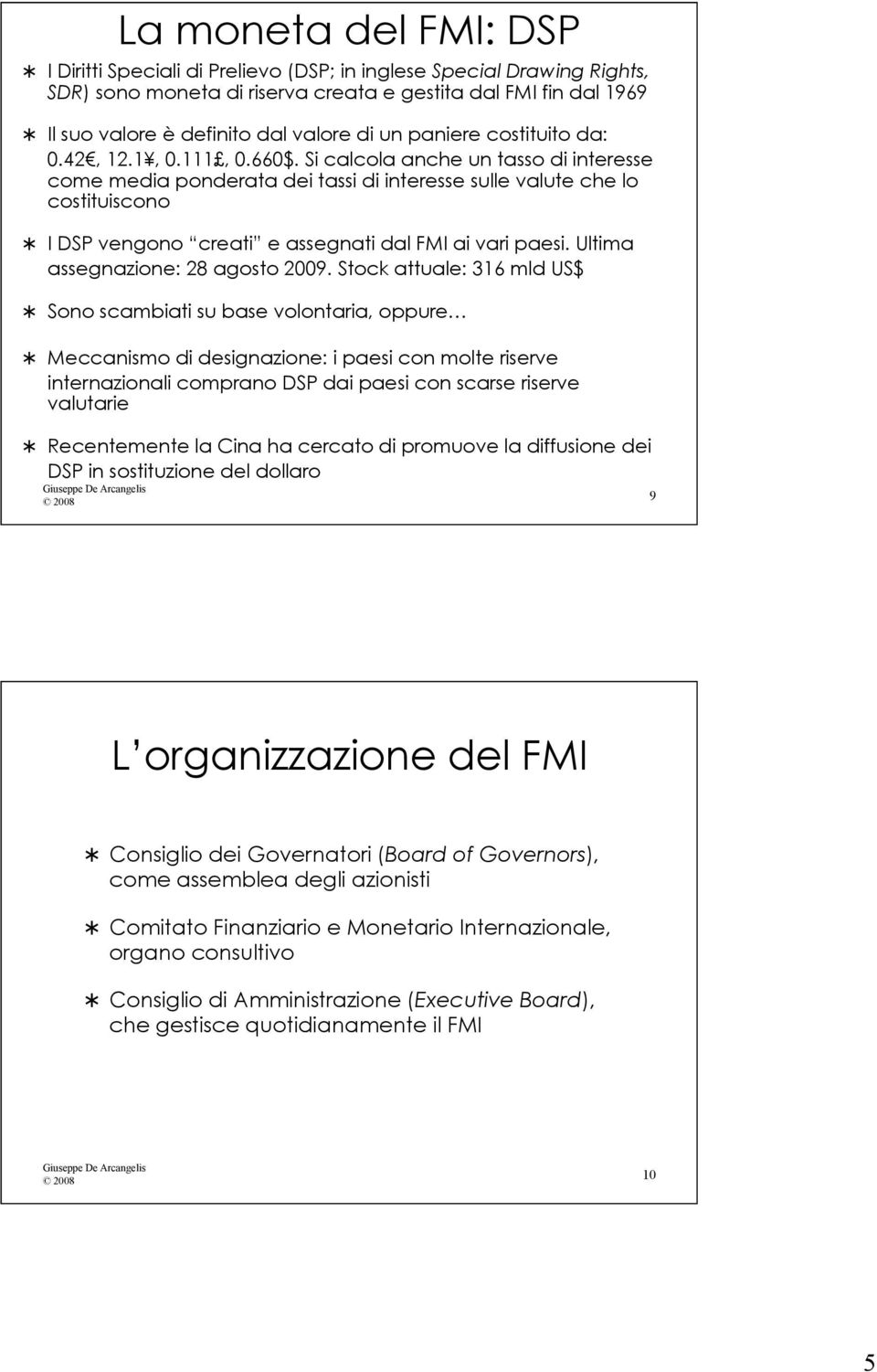 Si calcola anche un tasso di interesse come media ponderata dei tassi di interesse sulle valute che lo costituiscono I DSP vengono creati e assegnati dal FMI ai vari paesi.