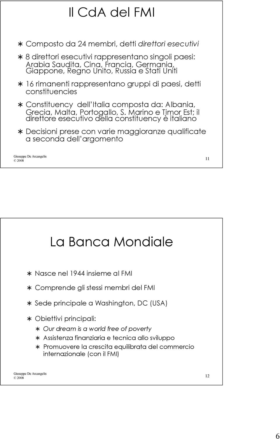 Marino e Timor Est; il direttore esecutivo della constituency è italiano Decisioni prese con varie maggioranze qualificate a seconda dell argomento 2008 11 La Banca Mondiale Nasce nel 1944 insieme al