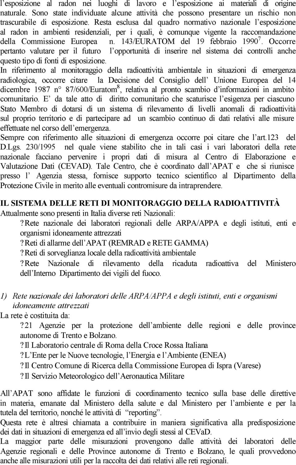 143/EURATOM del 19 febbraio 1990 7. Occorre pertanto valutare per il futuro l opportunità di inserire nel sistema dei controlli anche questo tipo di fonti di esposizione.